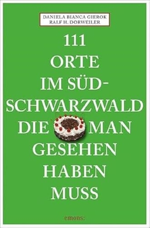 Dorweiler, Ralf H. / Daniela Bianca Gierok. 111 Orte im Südschwarzwald, die man gesehen haben muss - Reiseführer. Emons Verlag, 2021.