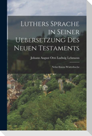 Luthers Sprache in Seiner Uebersetzung des Neuen Testaments: Nebst Einem Wörterbuche