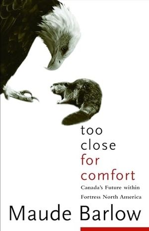 Barlow, Maude. Too Close for Comfort - Canada's Future Within Fortress North America. McClelland & Stewart, 2005.