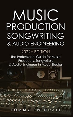 Swindali, Tommy. Music Production, Songwriting & Audio Engineering, 2022+ Edition - The Professional Guide for Music Producers, Songwriters & Audio Engineers in Music Studios ... edm, producing music, songwriting Book 1). Fortune Publishing, 2022.