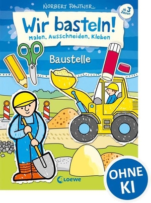 Wir basteln! - Malen, Ausschneiden, Kleben - Baustelle - ab 3 Jahren. Loewe Verlag GmbH, 2018.