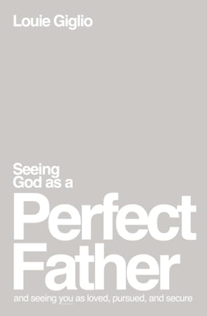 Giglio, Louie. El Seeing God as a Perfect Father - And Seeing You as Loved, Pursued, and Secure. Thomas Nelson, 2023.
