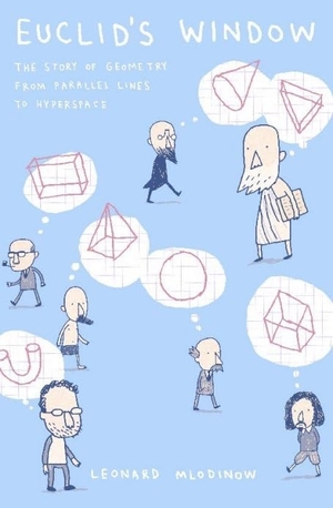 Mlodinow, Leonard. Euclid's Window - The Story of Geometry from Parallel Lines to Hyperspace. Penguin Books Ltd, 2003.