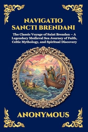 Anonymous. Navigatio Sancti Brendani - The Classic Voyage of Saint Brendan - A Legendary Medieval Sea Journey of Faith, Celtic Mythology, and Spiritual Discovery. Muze Publishing, 2026.