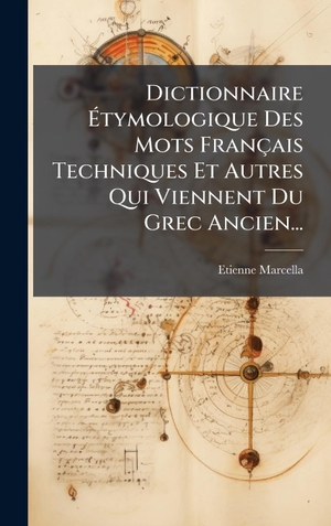 Marcella, Etienne. Dictionnaire Ãtymologique Des Mots FranÃ§ais Techniques Et Autres Qui Viennent Du Grec Ancien.... Tradd Street Press, 2025.