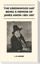 The Greenwood Hat Being a Memoir of James Anon 1885-1887