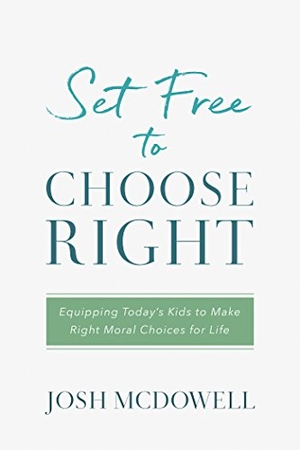 Mcdowell, Josh. Set Free to Choose Right - Equipping Today's Kids to Make Right Moral Choices for Life. Barbour Publishing, 2018.