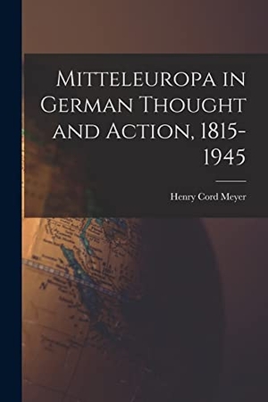 Meyer, Henry Cord. Mitteleuropa in German Thought and Action, 1815-1945. HASSELL STREET PR, 2021.