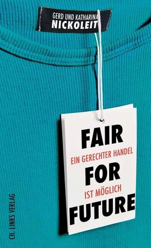 Nickoleit, Gerd / Katharina Nickoleit. Fair for Future - Ein gerechter Handel ist möglich. Christoph Links Verlag, 2021.