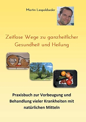 Leopoldseder, Martin. Zeitlose Wege zu ganzheitlicher Gesundheit und Heilung. Books on Demand, 2018.