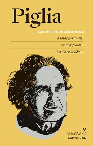 Piglia, Ricardo. Los Diarios de Emilio Renzi. Años de Formacion I; Los Años Felices II; Un Dia En La Vida III. Editorial Anagrama, 2026.
