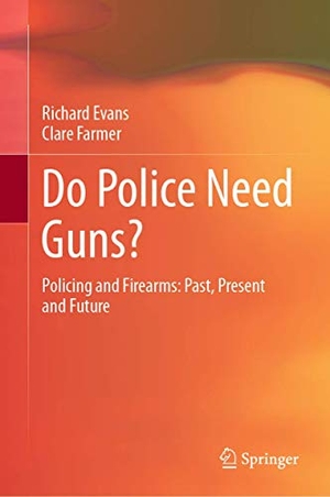 Farmer, Clare / Richard Evans. Do Police Need Guns? - Policing and Firearms: Past, Present and Future. Springer Nature Singapore, 2020.
