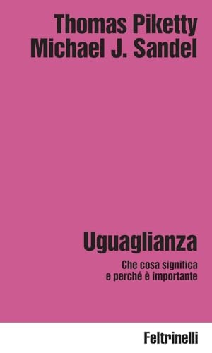 Piketty, Thomas / Michael J. Sandel. Uguaglianza. Che cosa significa e perché è importante. Feltrinelli, 2025.