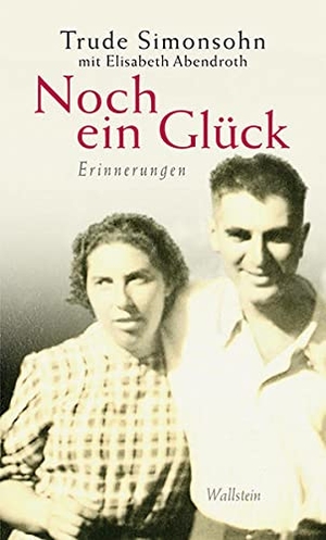 Simonsohn, Trude / Elisabeth Abendroth. Noch ein Glück - Erinnerungen. Wallstein Verlag GmbH, 2022.