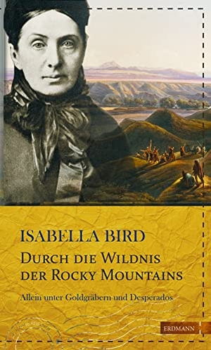 Bird, Isabella. Durch die Wildnis der Rocky Mountains - Allein unter Goldgräbern und Desperados. Edition Erdmann, 2017.
