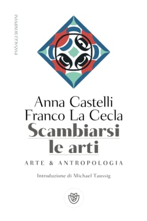 La Cecla, Franco / Anna Castelli. Scambiarsi le arti. Arte & antropologia. Bompiani, 2022.
