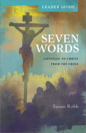 Robb, Susan. Seven Words Leader Guide - Listening to Christ from the Cross. Abingdon Press, 2020.