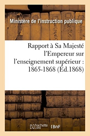 Morellet, André. Rapport à Sa Majesté l'Empereur sur l'enseignement supérieur - 1865-1868. Hachette Livre, 2018.