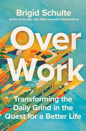 Schulte, Brigid. Over Work - Transforming the Daily Grind in the Quest for a Better Life. Henry Holt & Company, 2024.