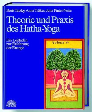 Tatzky, Boris / Trökes, Anna et al. Theorie und Praxis des Hatha-Yoga - Ein Leitfaden zur Erfahrung der Energie. Via Nova, Verlag, 2013.