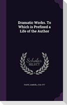 Dramatic Works. To Which is Prefixed a Life of the Author