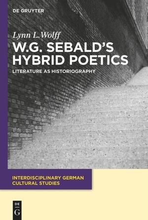 Wolff, Lynn L.. W.G. Sebald¿s Hybrid Poetics - Literature as Historiography. De Gruyter, 2014.