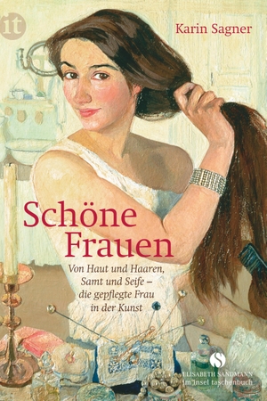 Sagner, Karin. Schöne Frauen - Von Haut und Haaren, Samt und Seife - die gepflegte Frau in der Kunst. Insel Verlag GmbH, 2015.