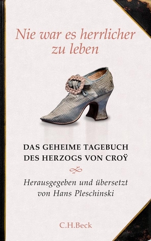 Pleschinski, Hans. Nie war es herrlicher zu leben - Das geheime Tagebuch des Herzogs von Croÿ 1718 - 1784. C.H. Beck, 2011.