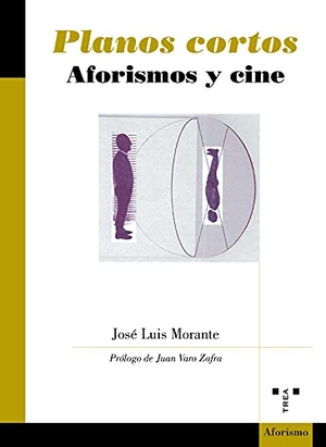 Morante, José Luis. Planos cortos : aforismos y cine. Ediciones Trea, S.L., 2021.