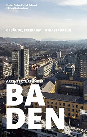 Furter, Fabian / Patrick Schoeck. Architekturführer Baden - Gebäude, Freiraum, Infrastruktur. Hochparterre AG, 2023.