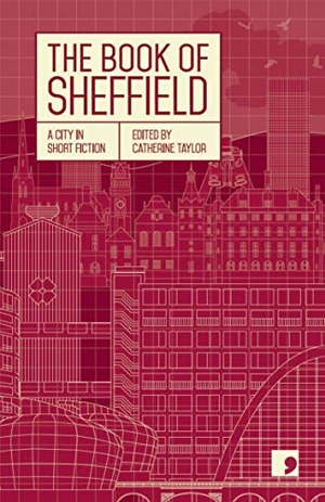 Reynolds, Desiree / Nicholson, Geoff et al. The Book of Sheffield - A City in Short Fiction. Comma Press, 2019.