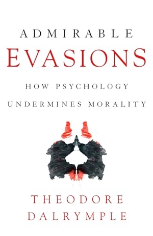 Dalrymple, Theodore. Admirable Evasions - How Psychology Undermines Morality. Encounter Books, 2020.
