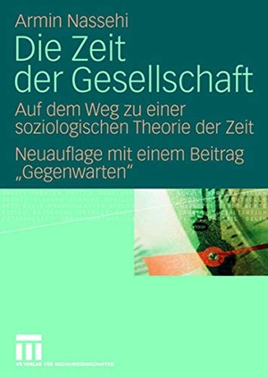 Nassehi, Armin. Die Zeit der Gesellschaft - Auf dem Weg zu einer soziologischen Theorie der Zeit Neuauflage mit einem Beitrag ""Gegenwarten"". VS Verlag für Sozialwissenschaften, 2008.