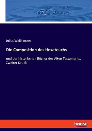 Wellhausen, Julius. Die Composition des Hexateuchs - und der historischen Bücher des Alten Testaments. Zweiter Druck. hansebooks, 2023.