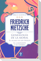 Genealogía de la moral ; El ocaso de los ídolos ; El caminante y su sombra