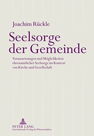 Rückle, Joachim. Seelsorge der Gemeinde - Voraussetzungen und Möglichkeiten ehrenamtlicher Seelsorge im Kontext von Kirche und Gesellschaft. Peter Lang, 2010.