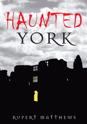 Matthews, Rupert. Haunted York. The History Press Ltd, 2009.
