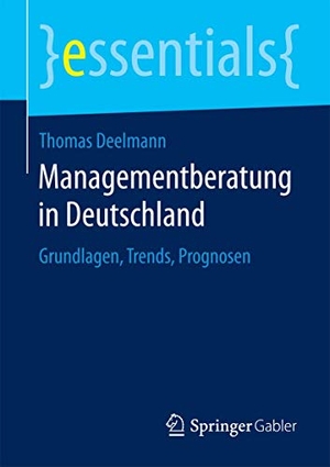 Deelmann, Thomas. Managementberatung in Deutschland - Grundlagen, Trends, Prognosen. Springer Fachmedien Wiesbaden, 2015.