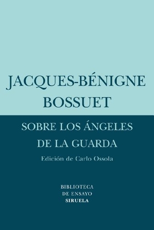 Bossuet, Jacques-Bénigne / Jacques Bénigne Bossuet. Sobre los ángeles de la guarda. Siruela, 2010.