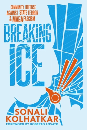 Kolhatkar, Sonali. Breaking Ice - Community Defense Against State Terror and Maga Fascism. Seven Stories Press, 2026.