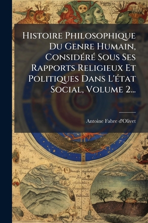 D'Olivet, Antoine Fabre. Histoire Philosophique Du Genre Humain, ConsidÃ(c)rÃ(c) Sous Ses Rapports Religieux Et Politiques Dans L'Ã(c)tat Social, Volume 2.... Creative Media Partners, LLC, 2025.