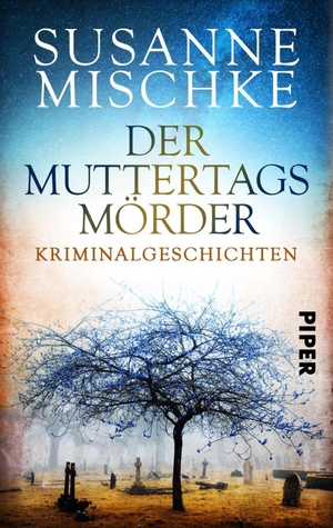 Mischke, Susanne. Der Muttertagsmörder - Kriminalgeschichten. Piper Verlag GmbH, 2018.