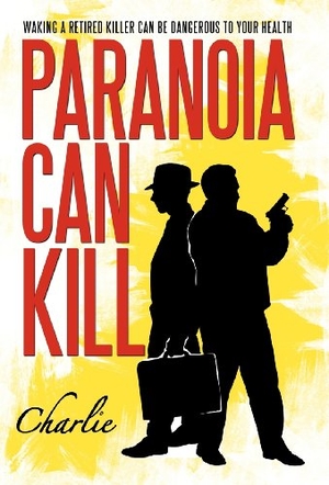 Charlie. Paranoia Can Kill - Waking a Retired Killer Can Be Dangerous to Your Health. Westbow Press, 2012.