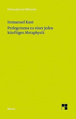 Kant, Immanuel. Prolegomena zu einer jeden künftigen Metaphysik, die als Wissenschaft wird auftreten können. Meiner Felix Verlag GmbH, 2001.
