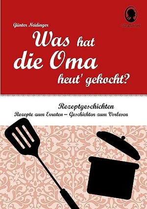 Neidinger, Günter. Was hat die Oma heut' gekocht? - Rezepte zum Erraten - Geschichten zum Vorlesen. Singliesel GmbH, 2018.