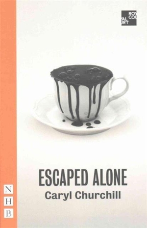 Churchill, Caryl. Escaped Alone. Nick Hern Books, 2016.