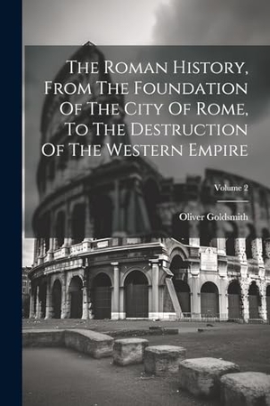 Goldsmith, Oliver. The Roman History, From The Foundation Of The City Of Rome, To The Destruction Of The Western Empire; Volume 2. Creative Media Partners, LLC, 2023.