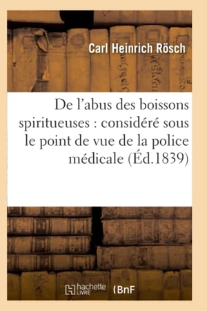 Rösch-C. De l'abus des boissons spiritueuses - considéré sous le point de vue de la police médicale. Hachette Livre, 2018.