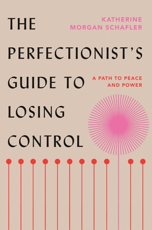 Schafler, Katherine Morgan. The Perfectionist's Guide to Losing Control - A Path to Peace and Power. Penguin Publishing Group, 2023.