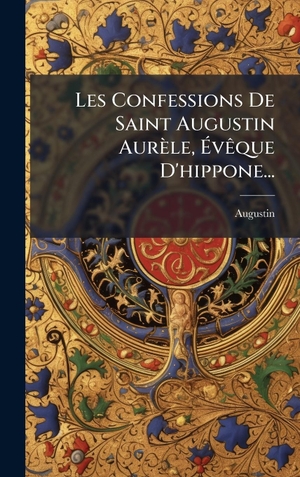 Les Confessions De Saint Augustin AurÃ¨le, ÃvÃªque D'hippone.... Tradd Street Press, 2025.